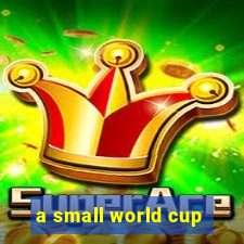 a small world cup